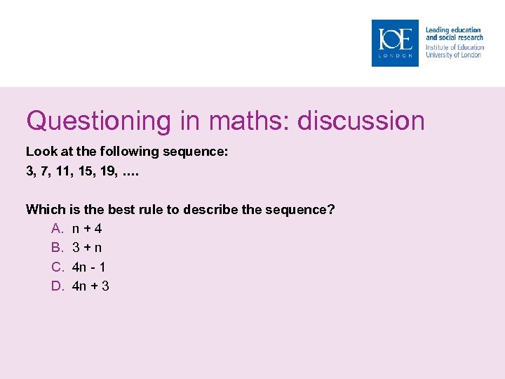 Questioning in maths: discussion Look at the following sequence: 3, 7, 11, 15, 19,