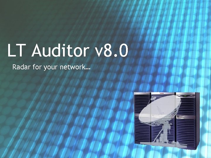 LT Auditor v 8. 0 Radar for your network… 