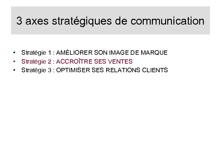 3 axes stratégiques de communication • Stratégie 1 : AMÉLIORER SON IMAGE DE MARQUE