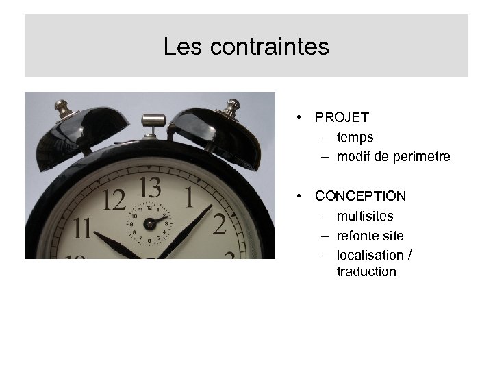 Les contraintes • PROJET – temps – modif de perimetre • CONCEPTION – multisites