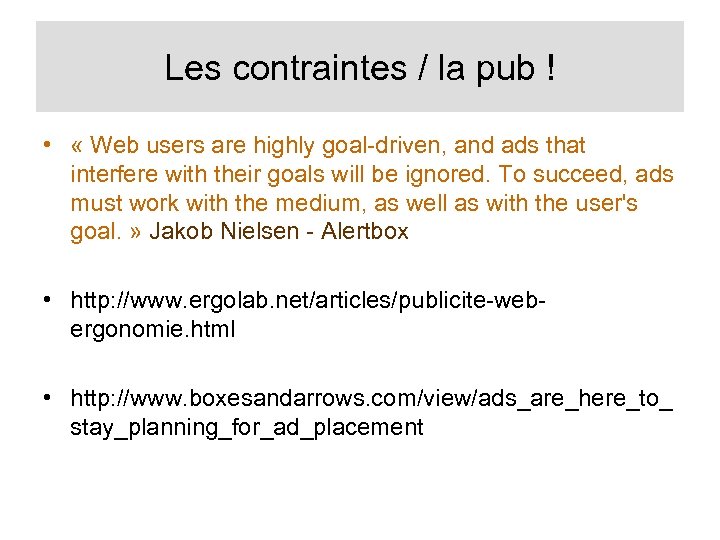 Les contraintes / la pub ! • « Web users are highly goal-driven, and