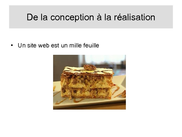 De la conception à la réalisation • Un site web est un mille feuille