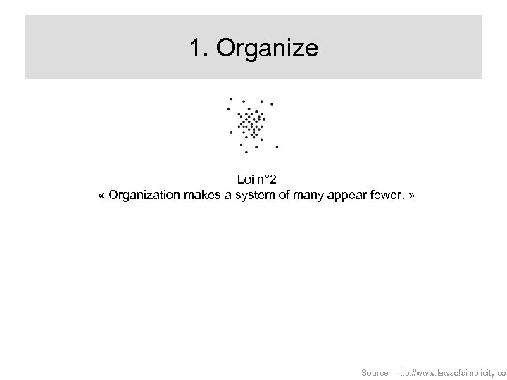 1. Organize Loi n° 2 « Organization makes a system of many appear fewer.