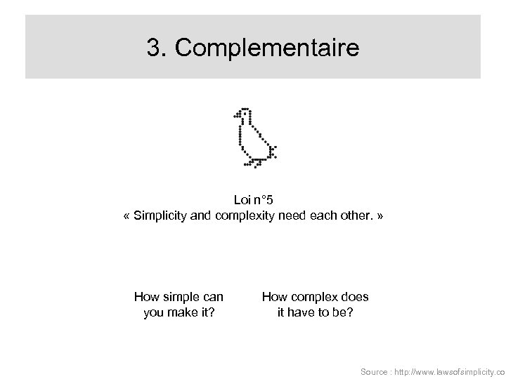 3. Complementaire Loi n° 5 « Simplicity and complexity need each other. » How