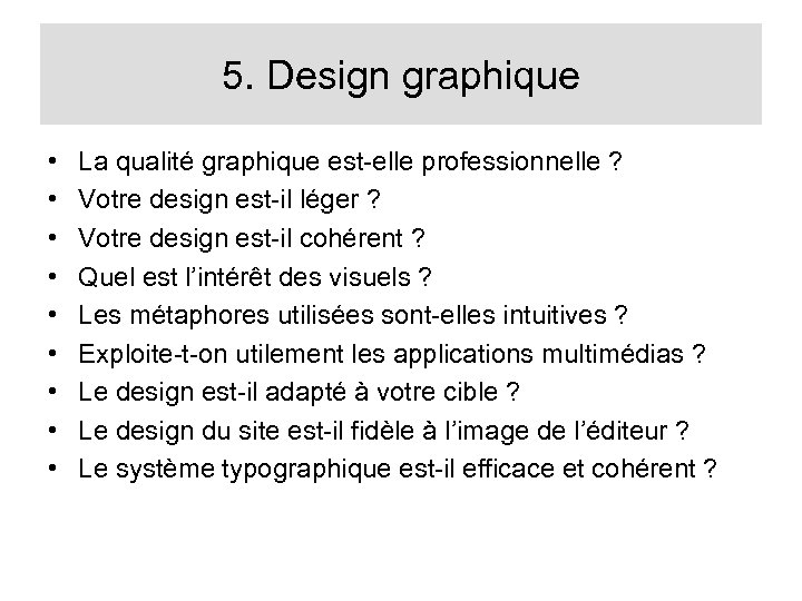 5. Design graphique • • • La qualité graphique est-elle professionnelle ? Votre design