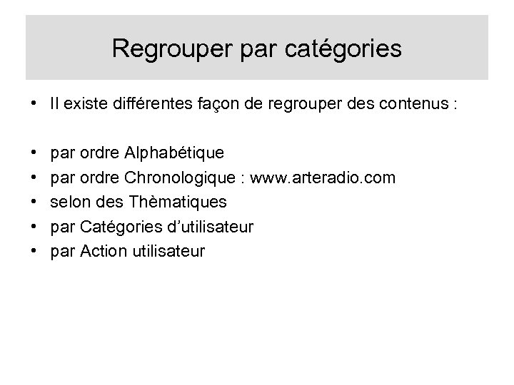 Regrouper par catégories • Il existe différentes façon de regrouper des contenus : •