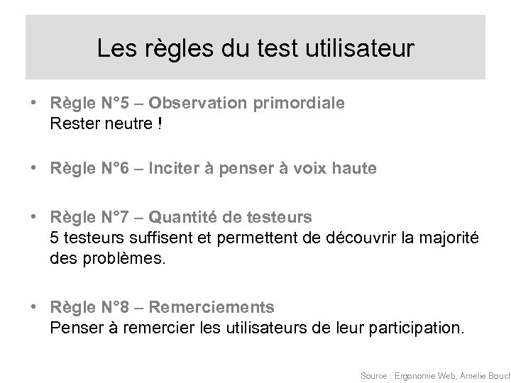 Les règles du test utilisateur • Règle N° 5 – Observation primordiale Rester neutre