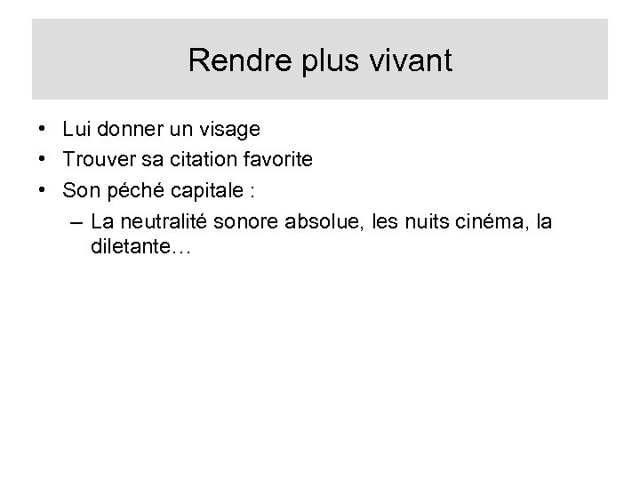 Rendre plus vivant • Lui donner un visage • Trouver sa citation favorite •