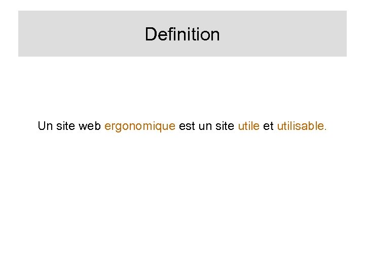 Definition Un site web ergonomique est un site utile et utilisable. 