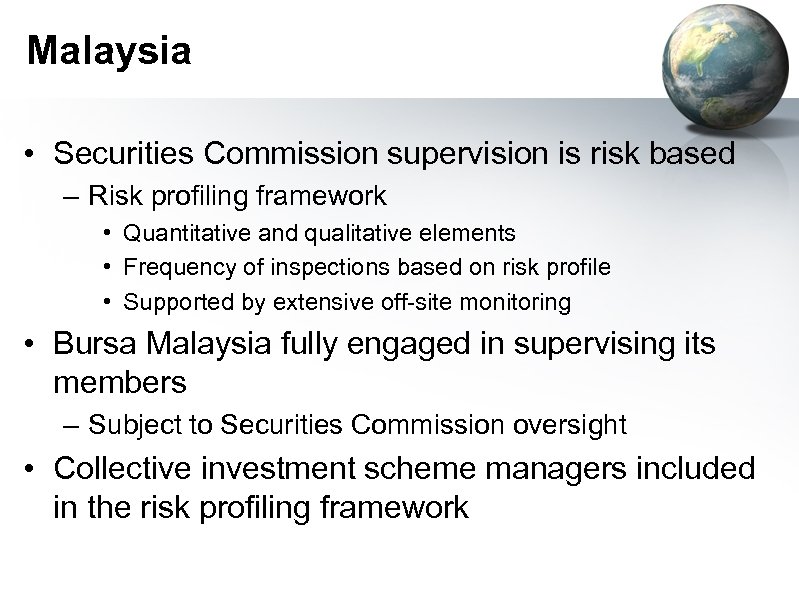 Malaysia • Securities Commission supervision is risk based – Risk profiling framework • Quantitative