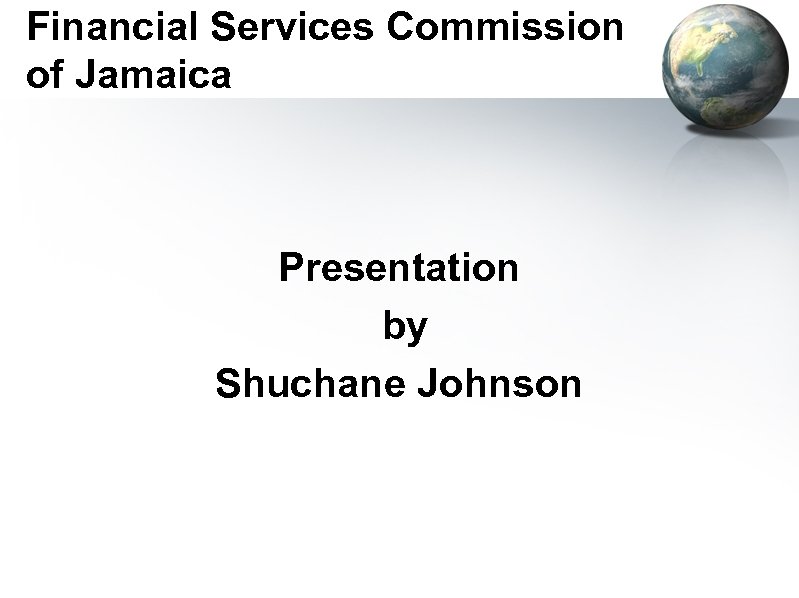 Financial Services Commission of Jamaica Presentation by Shuchane Johnson 