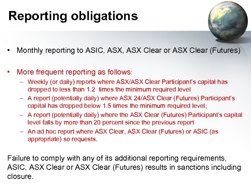 Reporting obligations • Monthly reporting to ASIC, ASX Clear or ASX Clear (Futures) •