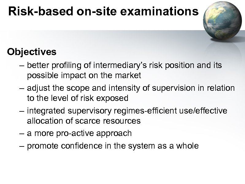 Risk-based on-site examinations Objectives – better profiling of intermediary’s risk position and its possible