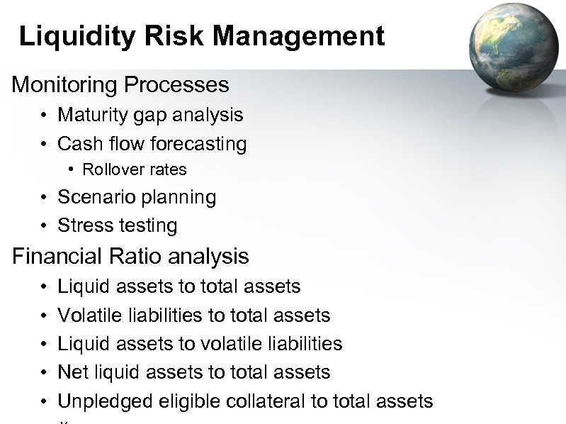Liquidity Risk Management Monitoring Processes • Maturity gap analysis • Cash flow forecasting •