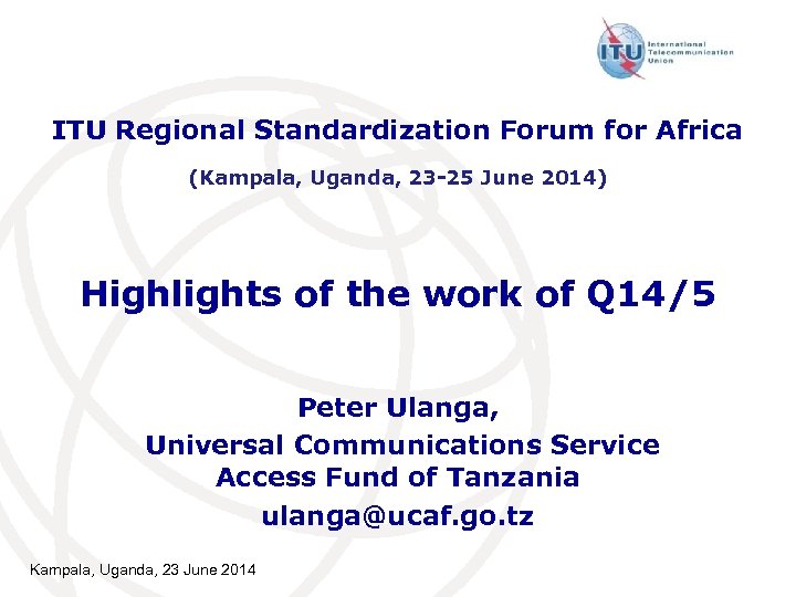 ITU Regional Standardization Forum for Africa (Kampala, Uganda, 23 -25 June 2014) Highlights of