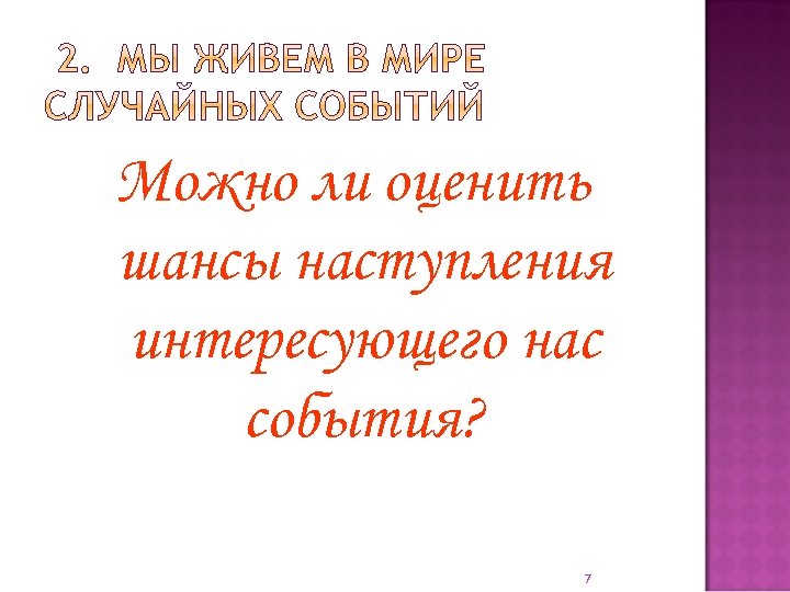 Можно ли оценить шансы наступления интересующего нас события? 7 