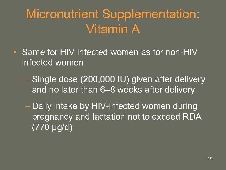 Micronutrient Supplementation: Vitamin A • Same for HIV infected women as for non-HIV infected