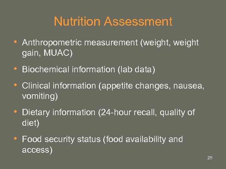 Nutrition Assessment • Anthropometric measurement (weight, weight gain, MUAC) • Biochemical information (lab data)