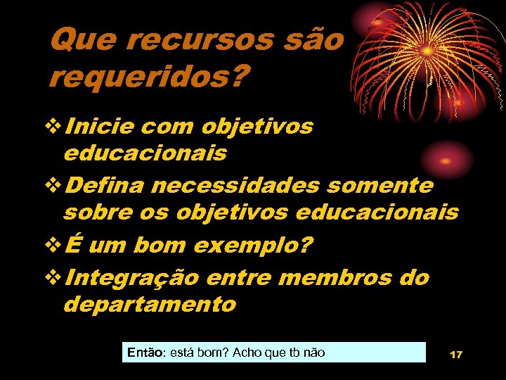Que recursos são requeridos? v. Inicie com objetivos educacionais v. Defina necessidades somente sobre