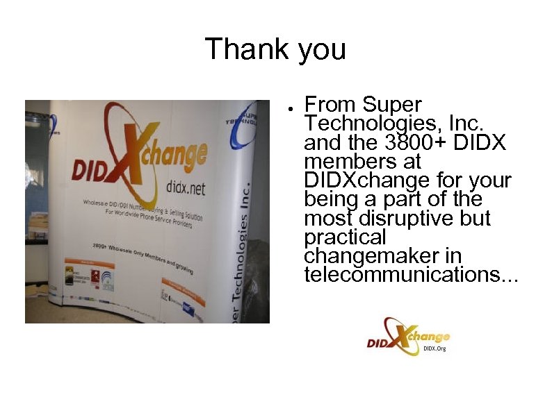 Thank you ● From Super Technologies, Inc. and the 3800+ DIDX members at DIDXchange