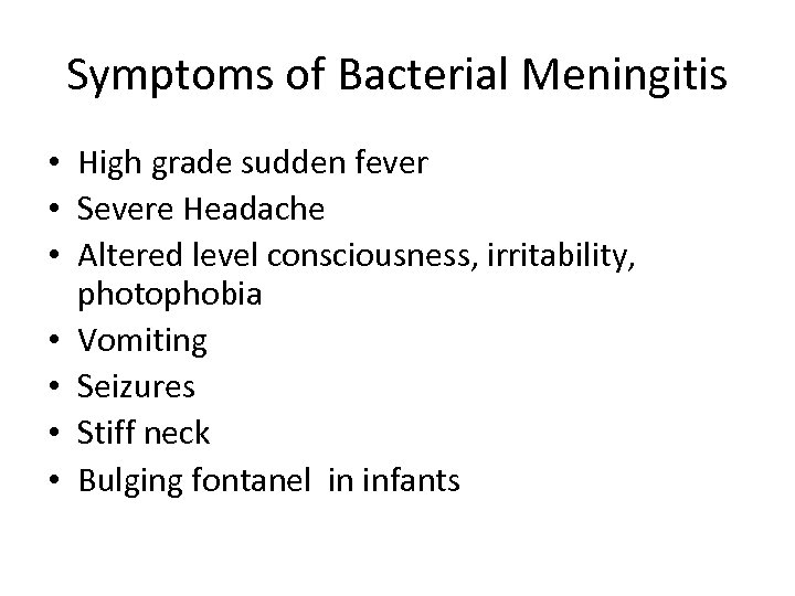 Symptoms of Bacterial Meningitis • High grade sudden fever • Severe Headache • Altered