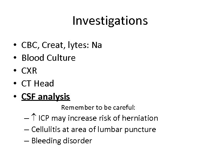 Investigations • • • CBC, Creat, lytes: Na Blood Culture CXR CT Head CSF