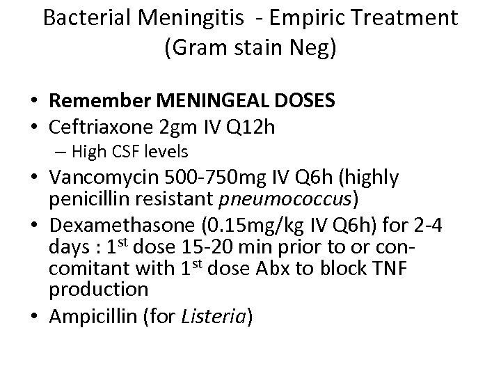 Bacterial Meningitis - Empiric Treatment (Gram stain Neg) • Remember MENINGEAL DOSES • Ceftriaxone