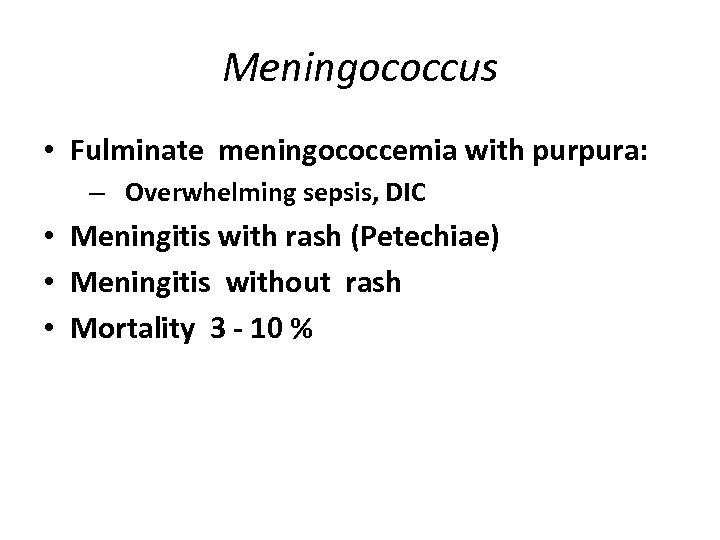 Meningococcus • Fulminate meningococcemia with purpura: – Overwhelming sepsis, DIC • Meningitis with rash