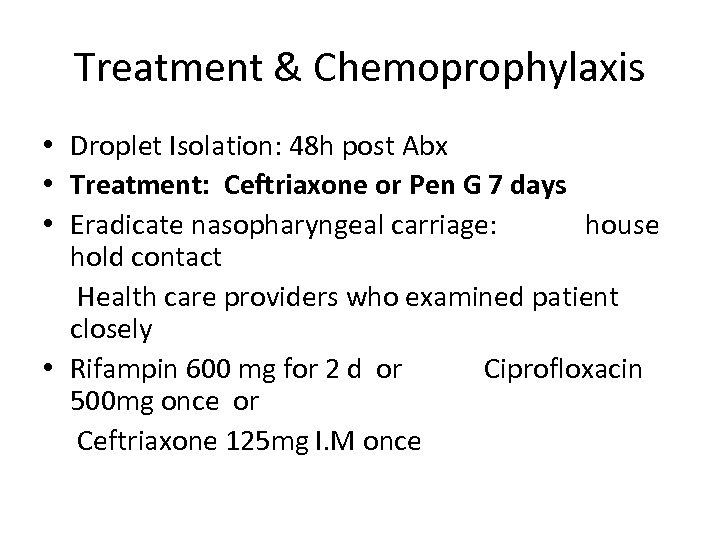 Treatment & Chemoprophylaxis • Droplet Isolation: 48 h post Abx • Treatment: Ceftriaxone or