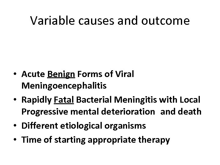 Variable causes and outcome • Acute Benign Forms of Viral Meningoencephalitis • Rapidly Fatal