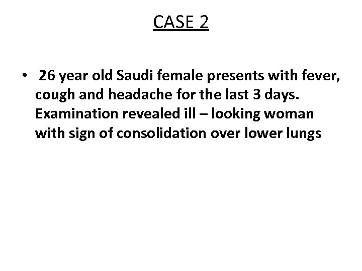 CASE 2 • 26 year old Saudi female presents with fever, cough and headache