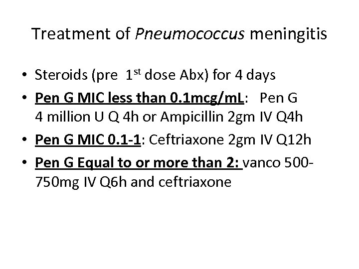 Treatment of Pneumococcus meningitis • Steroids (pre 1 st dose Abx) for 4 days