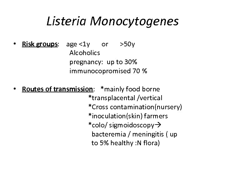 Listeria Monocytogenes • Risk groups: age <1 y or >50 y Alcoholics pregnancy: up