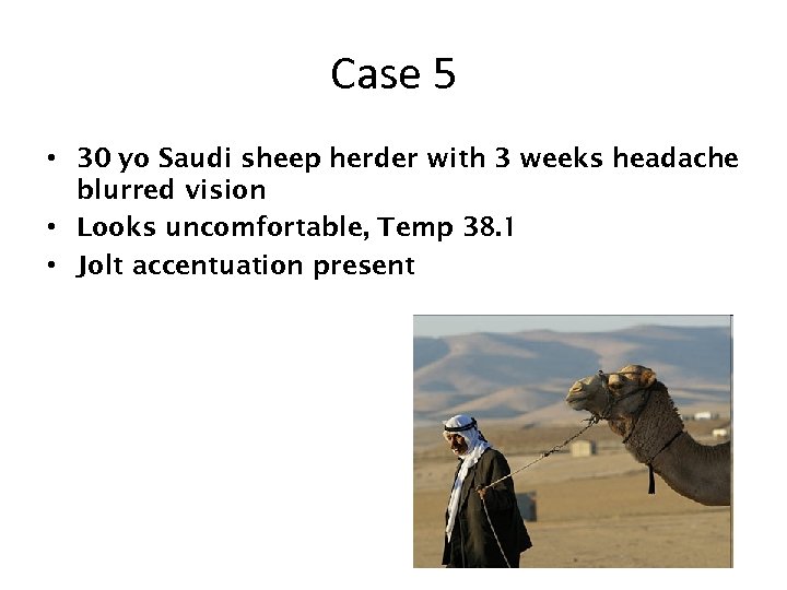 Case 5 • 30 yo Saudi sheep herder with 3 weeks headache blurred vision