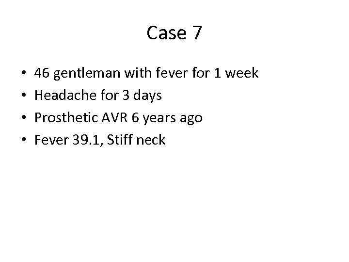 Case 7 • • 46 gentleman with fever for 1 week Headache for 3