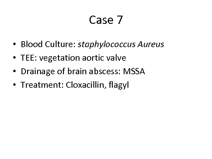 Case 7 • • Blood Culture: staphylococcus Aureus TEE: vegetation aortic valve Drainage of