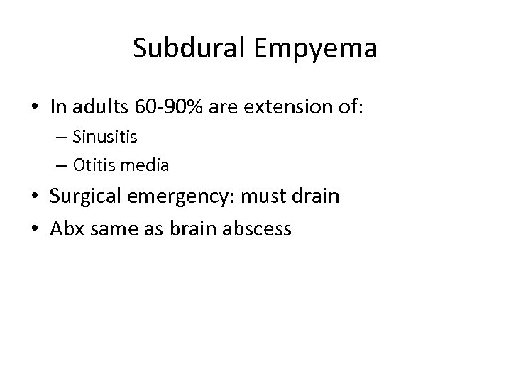 Subdural Empyema • In adults 60 -90% are extension of: – Sinusitis – Otitis