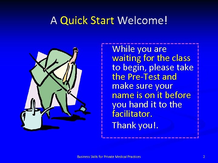 A Quick Start Welcome! While you are waiting for the class to begin, please