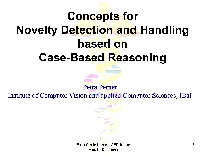 Concepts for Novelty Detection and Handling based on Case-Based Reasoning Petra Perner Institute of