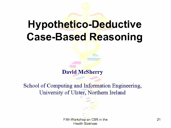 Hypothetico-Deductive Case-Based Reasoning David Mc. Sherry School of Computing and Information Engineering, University of