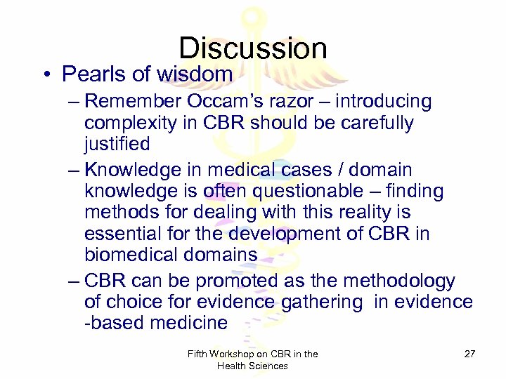 Discussion • Pearls of wisdom – Remember Occam’s razor – introducing complexity in CBR