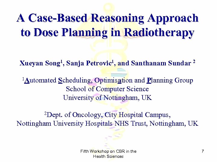 A Case-Based Reasoning Approach to Dose Planning in Radiotherapy Xueyan Song 1, Sanja Petrovic