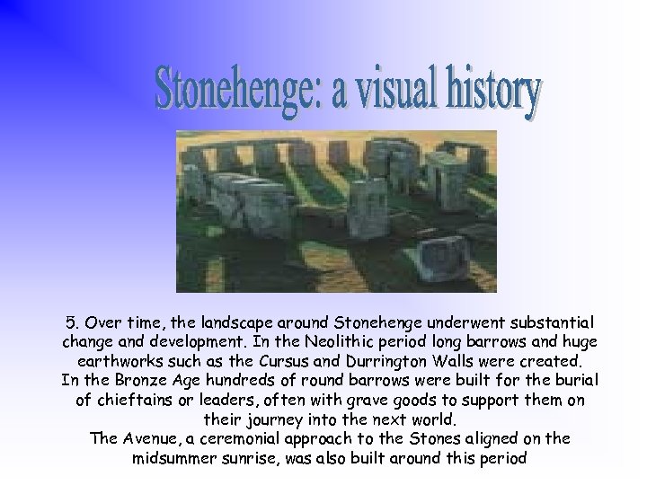 5. Over time, the landscape around Stonehenge underwent substantial change and development. In the