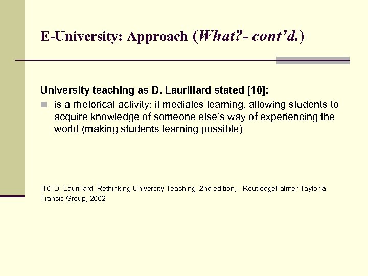 E-University: Approach (What? - cont’d. ) University teaching as D. Laurillard stated [10]: n