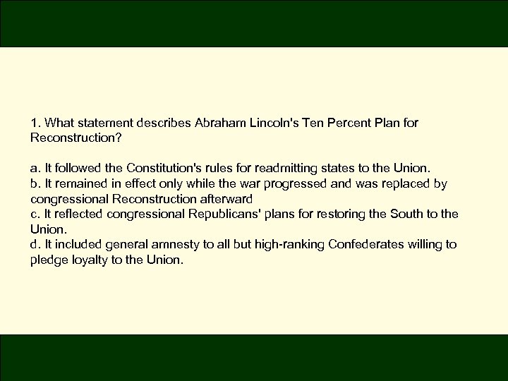 1. What statement describes Abraham Lincoln's Ten Percent Plan for Reconstruction? a. It followed