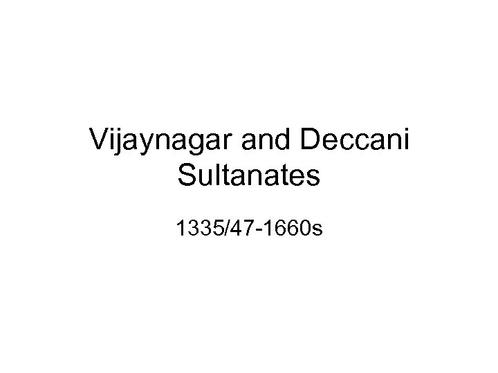 Vijaynagar and Deccani Sultanates 1335/47 -1660 s 
