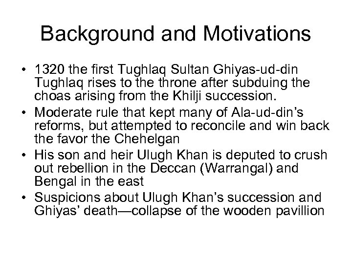 Background and Motivations • 1320 the first Tughlaq Sultan Ghiyas-ud-din Tughlaq rises to the