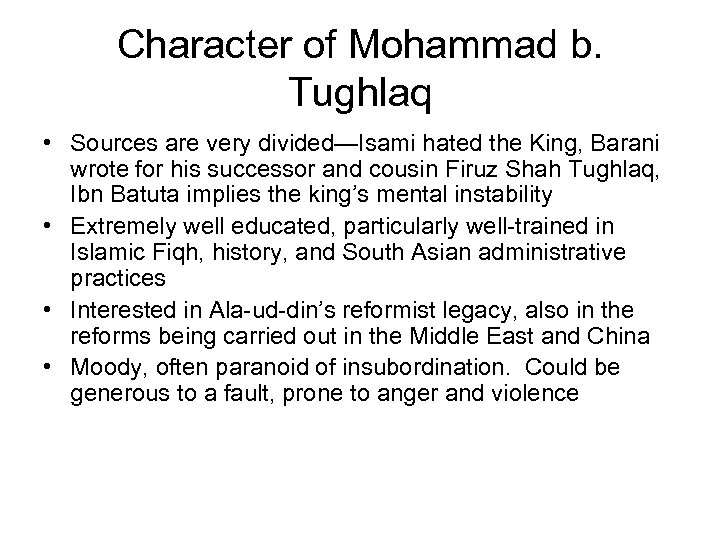 Character of Mohammad b. Tughlaq • Sources are very divided—Isami hated the King, Barani