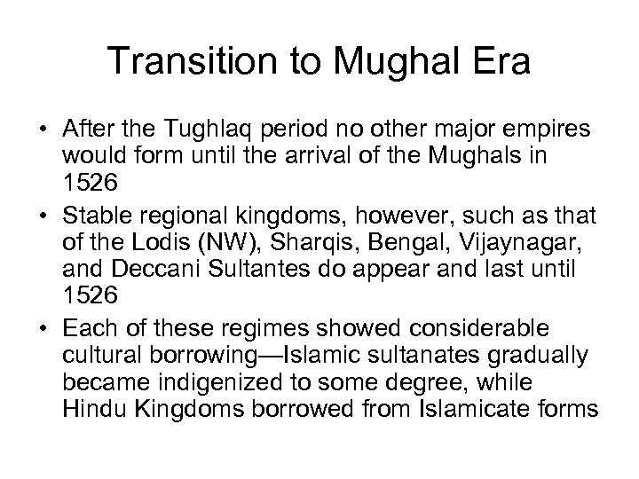 Transition to Mughal Era • After the Tughlaq period no other major empires would