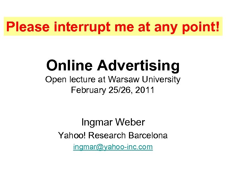 Please interrupt me at any point! Online Advertising Open lecture at Warsaw University February